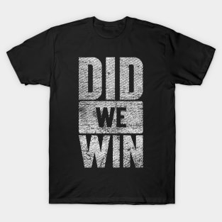 Did We Win Grungy Version T-Shirt
